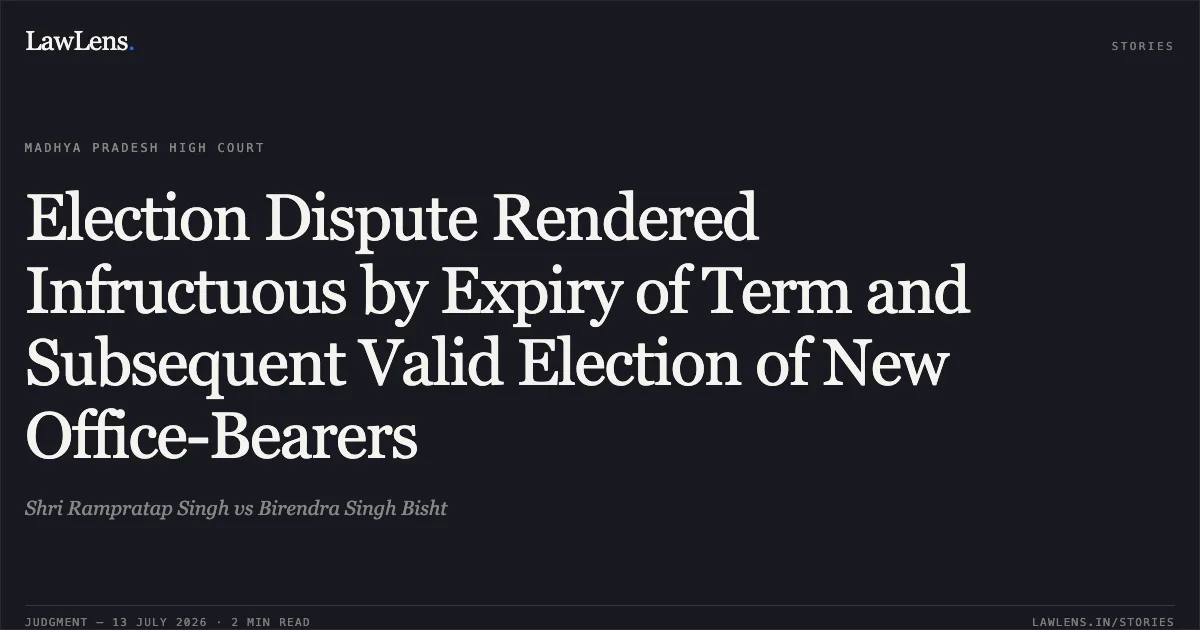 Election Dispute Rendered Infructuous by Expiry of Term and Subsequent Valid Election of New Office-Bearers. Shri Rampratap Singh vs Birendra Singh Bisht. Madhya Pradesh High Court. LawLens