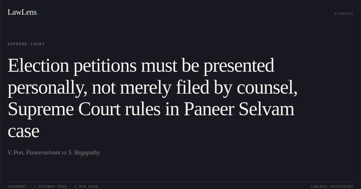 Election petitions must be presented personally, not merely filed by counsel, Supreme Court rules in Paneer Selvam case. V. Pon. Paneerselvam vs S. Regupathy. Supreme Court. LawLens
