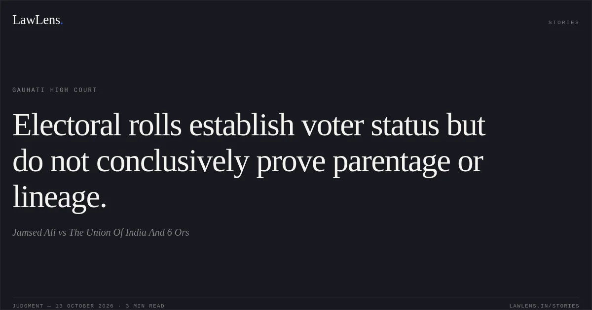 Electoral rolls establish voter status but do not conclusively prove parentage or lineage.. Jamsed Ali vs The Union Of India And 6 Ors. Gauhati High Court. LawLens
