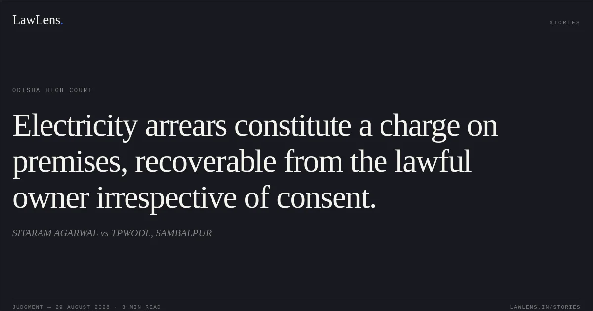 Electricity arrears constitute a charge on premises, recoverable from the lawful owner irrespective of consent.. SITARAM AGARWAL vs TPWODL, SAMBALPUR. Odisha High Court. LawLens