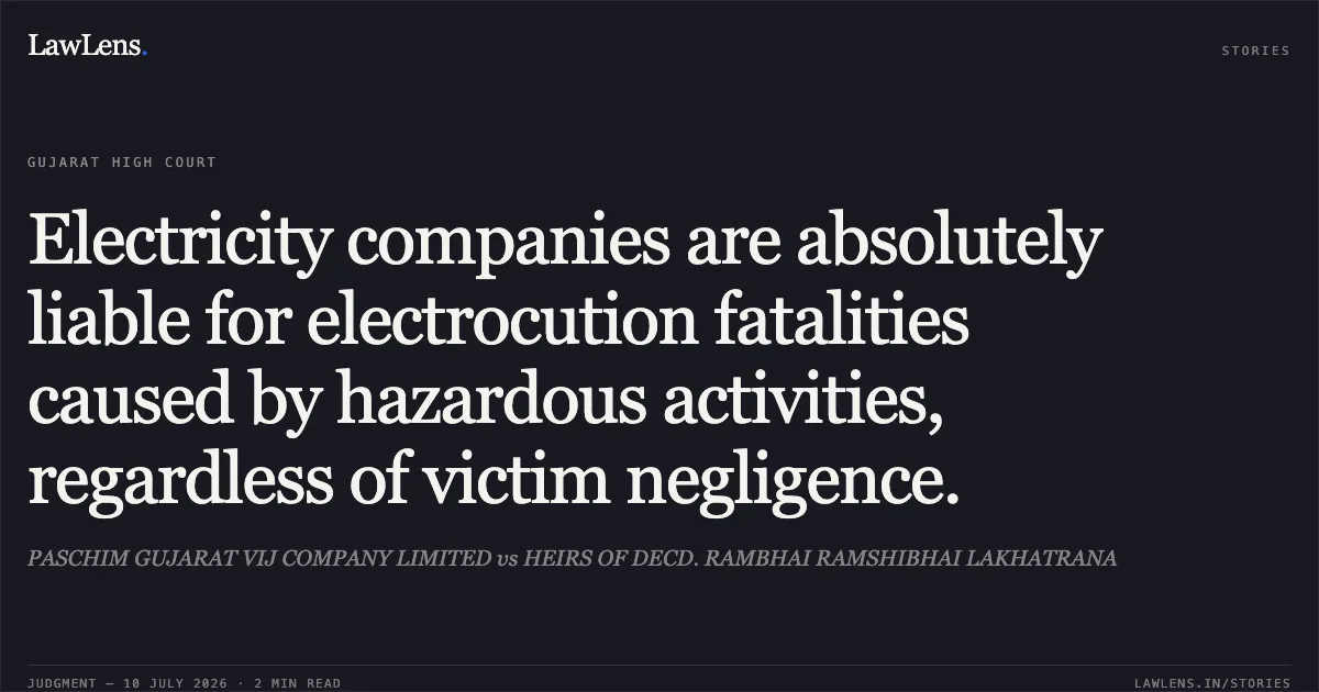 Electricity companies are absolutely liable for electrocution fatalities caused by hazardous activities, regardless of victim negligence.. PASCHIM GUJARAT VIJ COMPANY LIMITED vs HEIRS OF DECD. RAMBHAI RAMSHIBHAI LAKHATRANA. Gujarat High Court. LawLens