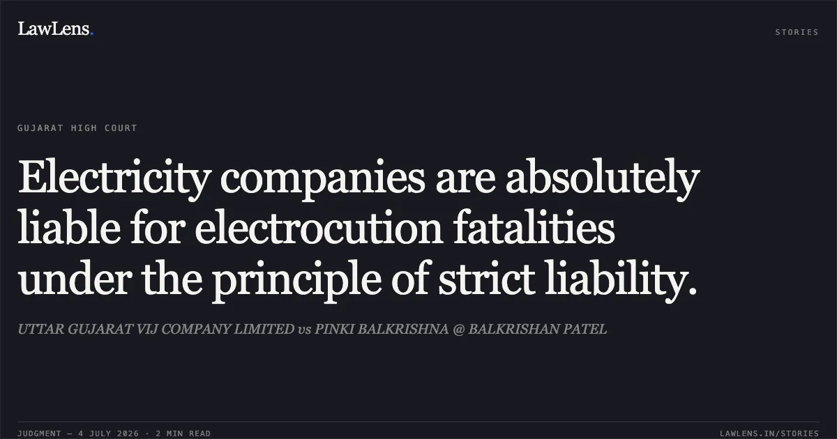 Electricity companies are absolutely liable for electrocution fatalities under the principle of strict liability.. UTTAR GUJARAT VIJ COMPANY LIMITED vs PINKI BALKRISHNA @ BALKRISHAN PATEL. Gujarat High Court. LawLens