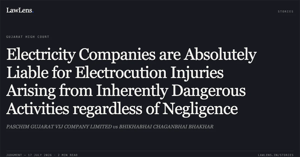 Electricity Companies are Absolutely Liable for Electrocution Injuries Arising from Inherently Dangerous Activities regardless of Negligence. PASCHIM GUJARAT VIJ COMPANY LIMITED vs BHIKHABHAI CHAGANBHAI BHAKHAR. Gujarat High Court. LawLens