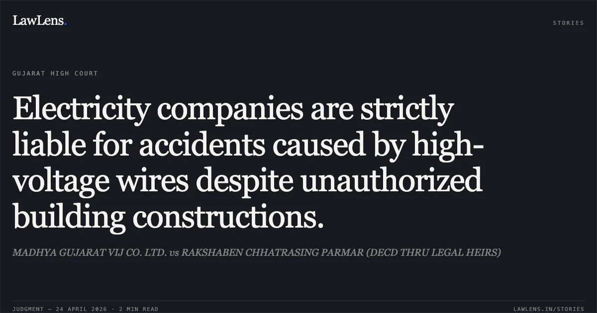 Electricity companies are strictly liable for accidents caused by high-voltage wires despite unauthorized building constructions.. MADHYA GUJARAT VIJ CO. LTD. vs RAKSHABEN CHHATRASING PARMAR (DECD THRU LEGAL HEIRS). Gujarat High Court. LawLens