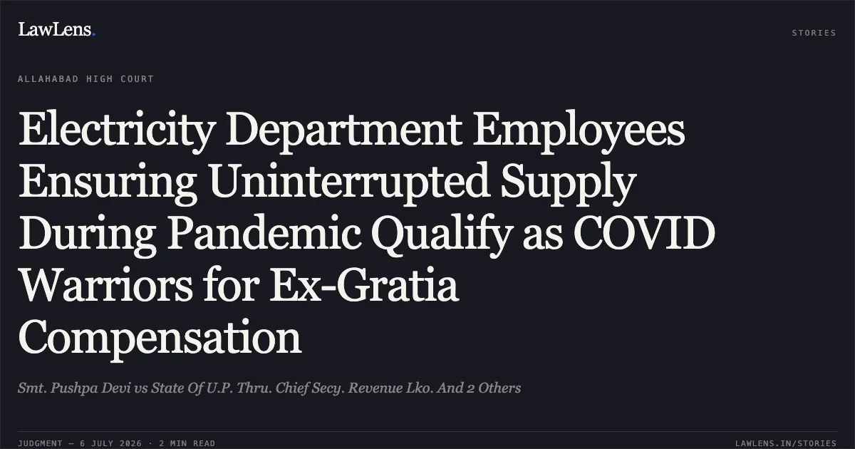 Electricity Department Employees Ensuring Uninterrupted Supply During Pandemic Qualify as COVID Warriors for Ex-Gratia Compensation. Smt. Pushpa Devi vs State Of U.P. Thru. Chief Secy. Revenue Lko. And 2 Others. Allahabad High Court. LawLens