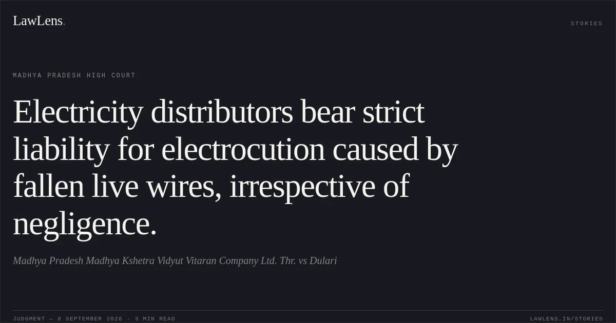 Electricity distributors bear strict liability for electrocution caused by fallen live wires, irrespective of negligence.. Madhya Pradesh Madhya Kshetra Vidyut Vitaran Company Ltd. Thr. vs Dulari. Madhya Pradesh High Court. LawLens