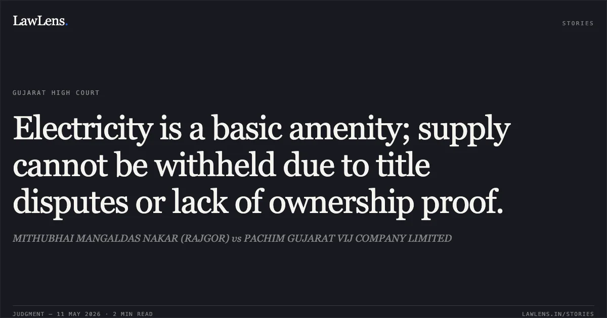 Electricity is a basic amenity; supply cannot be withheld due to title disputes or lack of ownership proof.. MITHUBHAI MANGALDAS NAKAR (RAJGOR) vs PACHIM GUJARAT VIJ COMPANY LIMITED. Gujarat High Court. LawLens