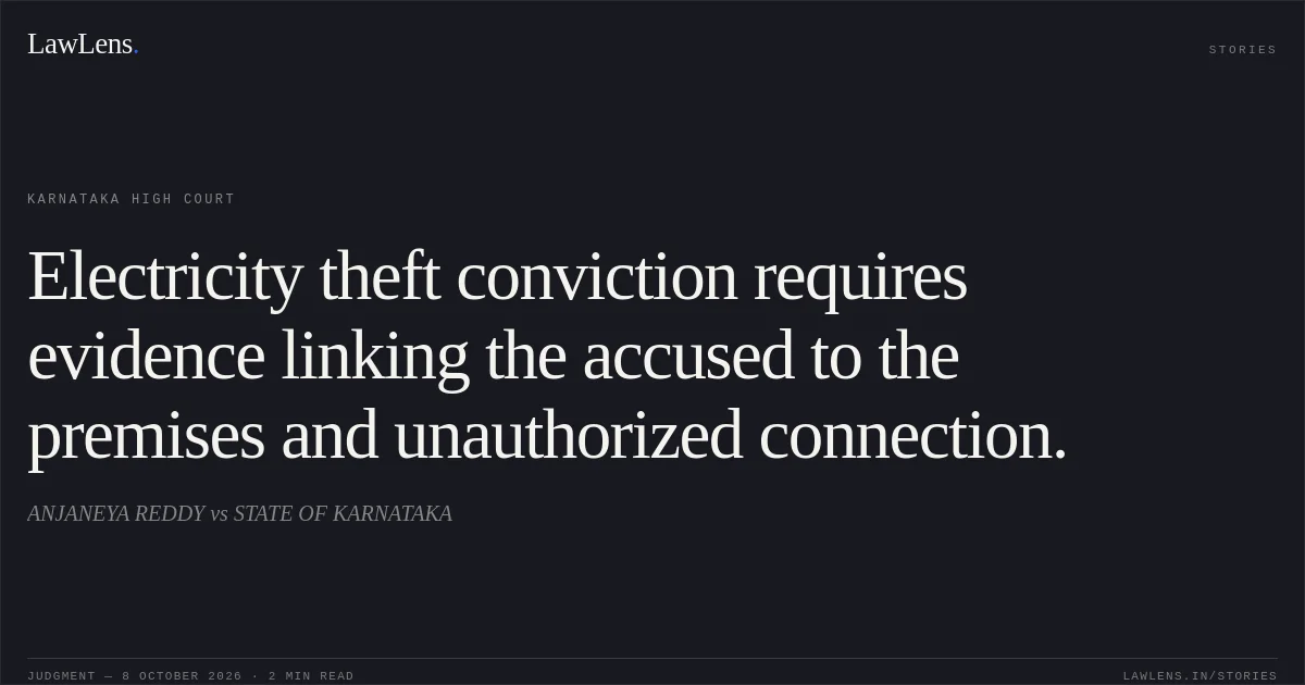 Electricity theft conviction requires evidence linking the accused to the premises and unauthorized connection.. ANJANEYA REDDY vs STATE OF KARNATAKA. Karnataka High Court. LawLens