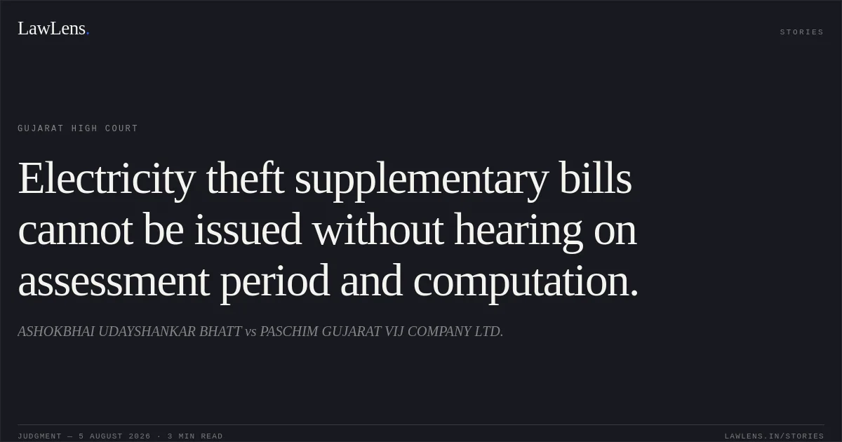 Electricity theft supplementary bills cannot be issued without hearing on assessment period and computation.. ASHOKBHAI UDAYSHANKAR BHATT vs PASCHIM GUJARAT VIJ COMPANY LTD.. Gujarat High Court. LawLens