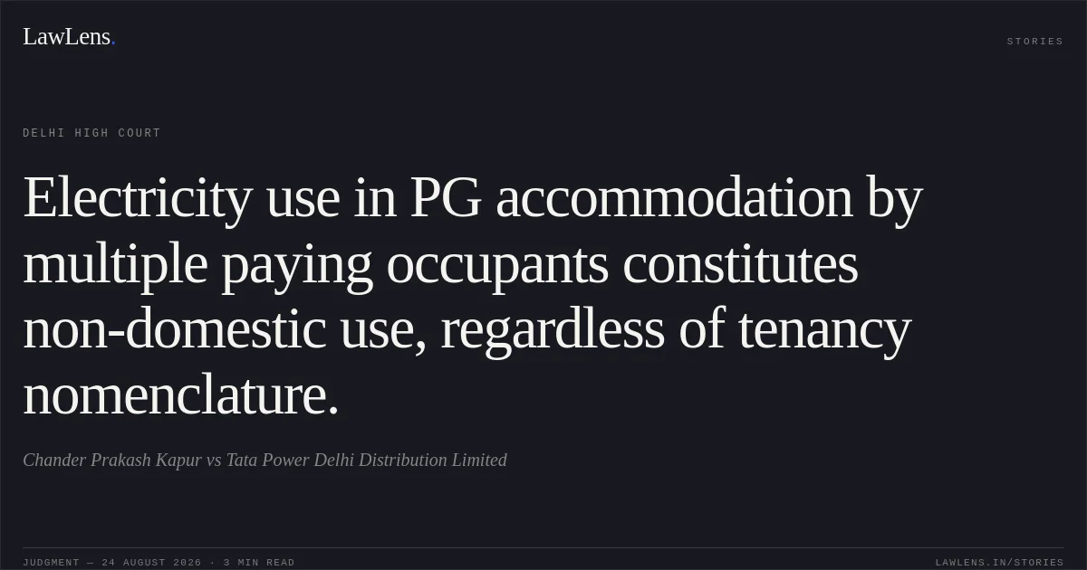 Electricity use in PG accommodation by multiple paying occupants constitutes non-domestic use, regardless of tenancy nomenclature.. Chander Prakash Kapur vs Tata Power Delhi Distribution Limited. Delhi High Court. LawLens