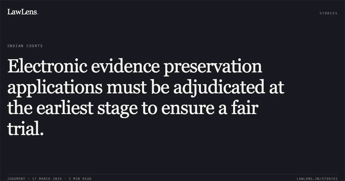 Electronic evidence preservation applications must be adjudicated at the earliest stage to ensure a fair trial.. Siyasharan Gupta vs The State Of Madhya Pradesh. Madhya Pradesh High Court. LawLens