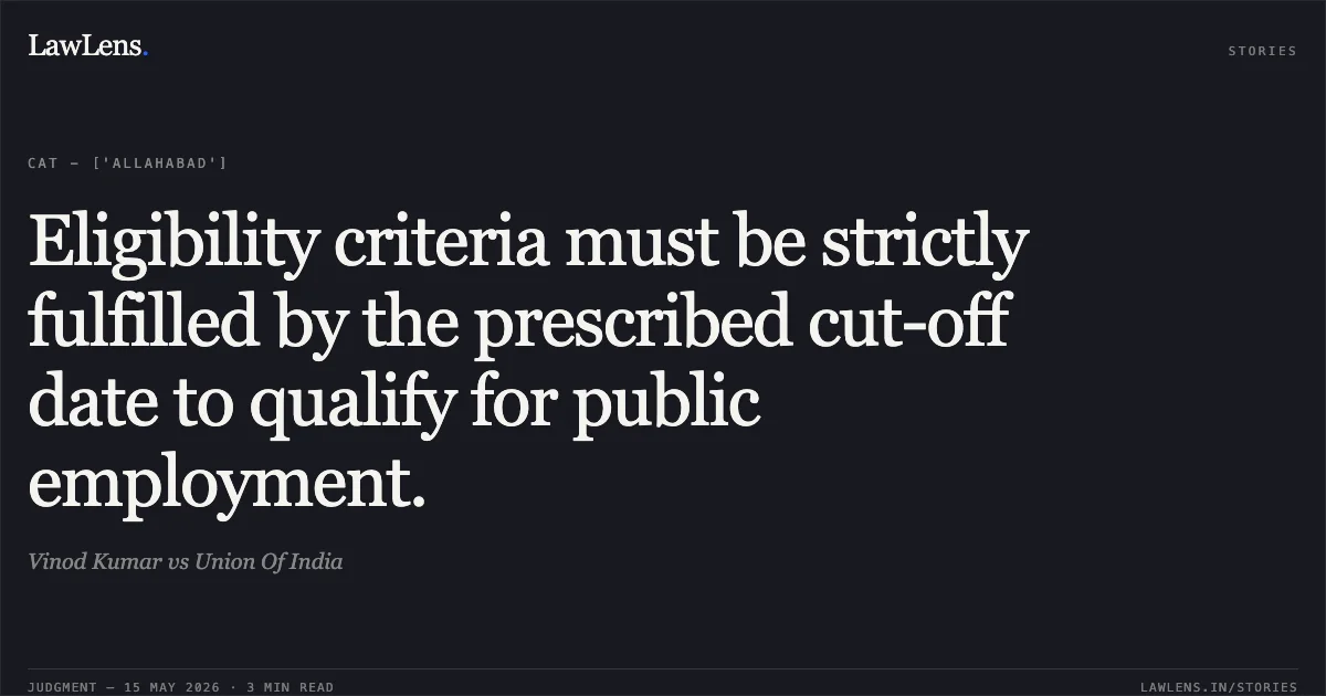 Eligibility criteria must be strictly fulfilled by the prescribed cut-off date to qualify for public employment.. Vinod Kumar vs Union Of India. Central Administrative Tribunal. LawLens
