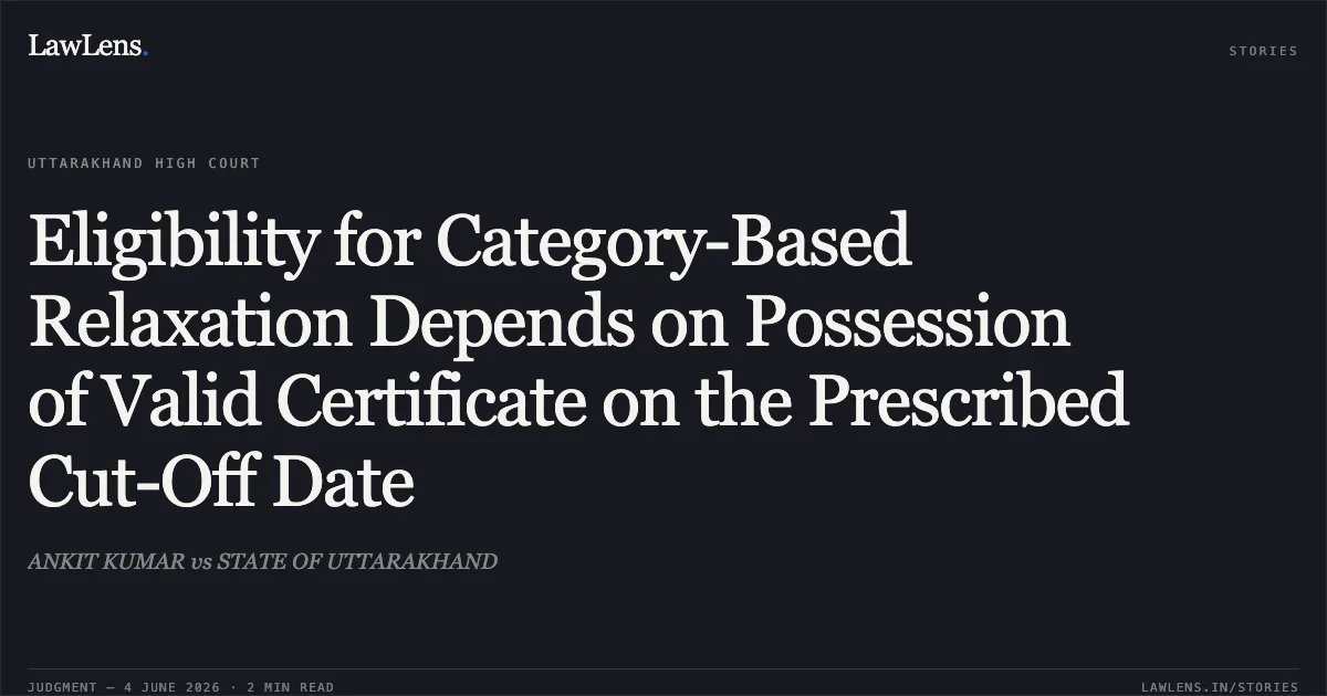 Eligibility for Category-Based Relaxation Depends on Possession of Valid Certificate on the Prescribed Cut-Off Date. ANKIT KUMAR vs STATE OF UTTARAKHAND. Uttarakhand High Court. LawLens