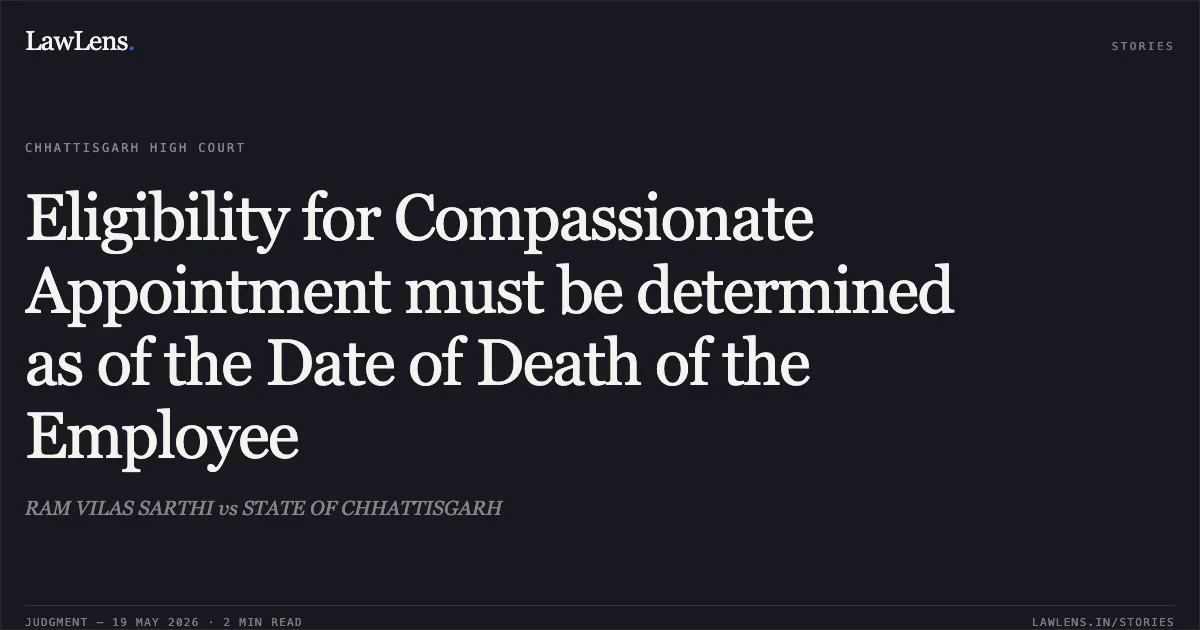 Eligibility for Compassionate Appointment must be determined as of the Date of Death of the Employee. RAM VILAS SARTHI vs STATE OF CHHATTISGARH. Chhattisgarh High Court. LawLens