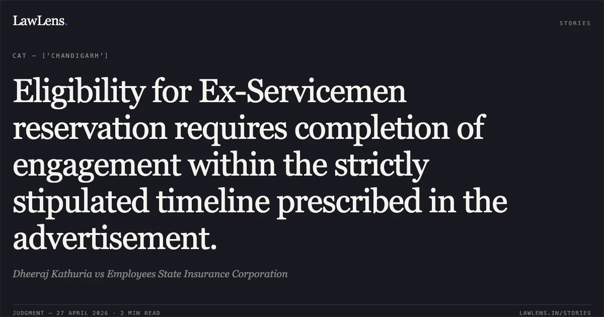 Eligibility for Ex-Servicemen reservation requires completion of engagement within the strictly stipulated timeline prescribed in the advertisement.. Dheeraj Kathuria vs Employees State Insurance Corporation. Central Administrative Tribunal. LawLens