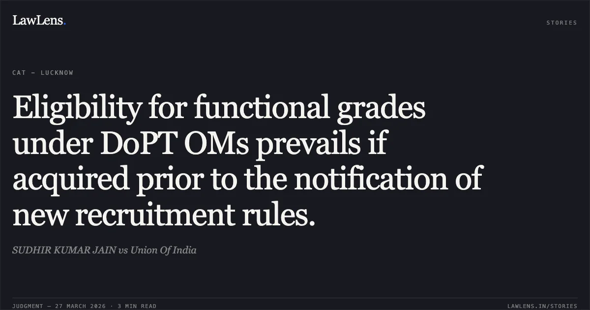 Eligibility for functional grades under DoPT OMs prevails if acquired prior to the notification of new recruitment rules.. SUDHIR KUMAR JAIN vs Union Of India. CAT - Lucknow. LawLens