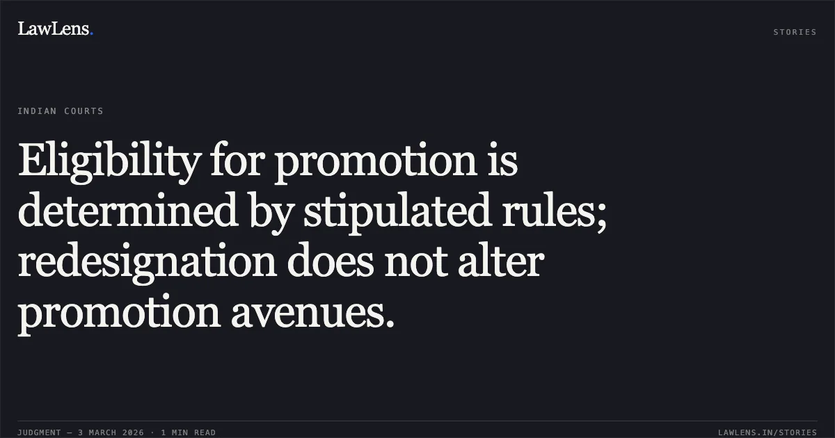 Eligibility for promotion is determined by stipulated rules; redesignation does not alter promotion avenues.. Sazid Khan v. Union of India, O.A. No. 039/2026. Central Administrative Tribunal. LawLens