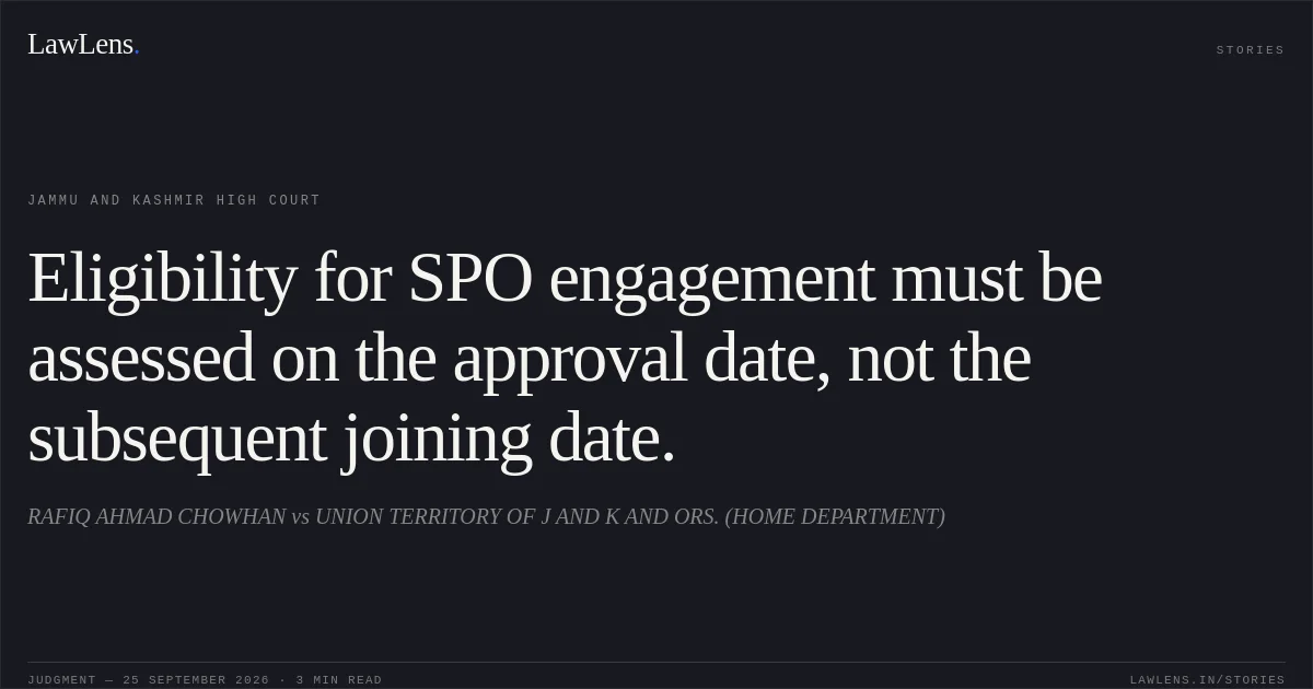 Eligibility for SPO engagement must be assessed on the approval date, not the subsequent joining date.. RAFIQ AHMAD CHOWHAN vs UNION TERRITORY OF J AND K AND ORS. (HOME DEPARTMENT). Jammu and Kashmir High Court. LawLens