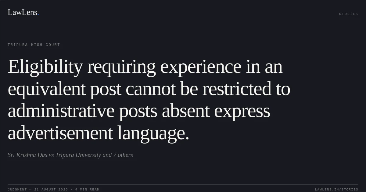 Eligibility requiring experience in an equivalent post cannot be restricted to administrative posts absent express advertisement language.. Sri Krishna Das vs Tripura University and 7 others. Tripura High Court. LawLens