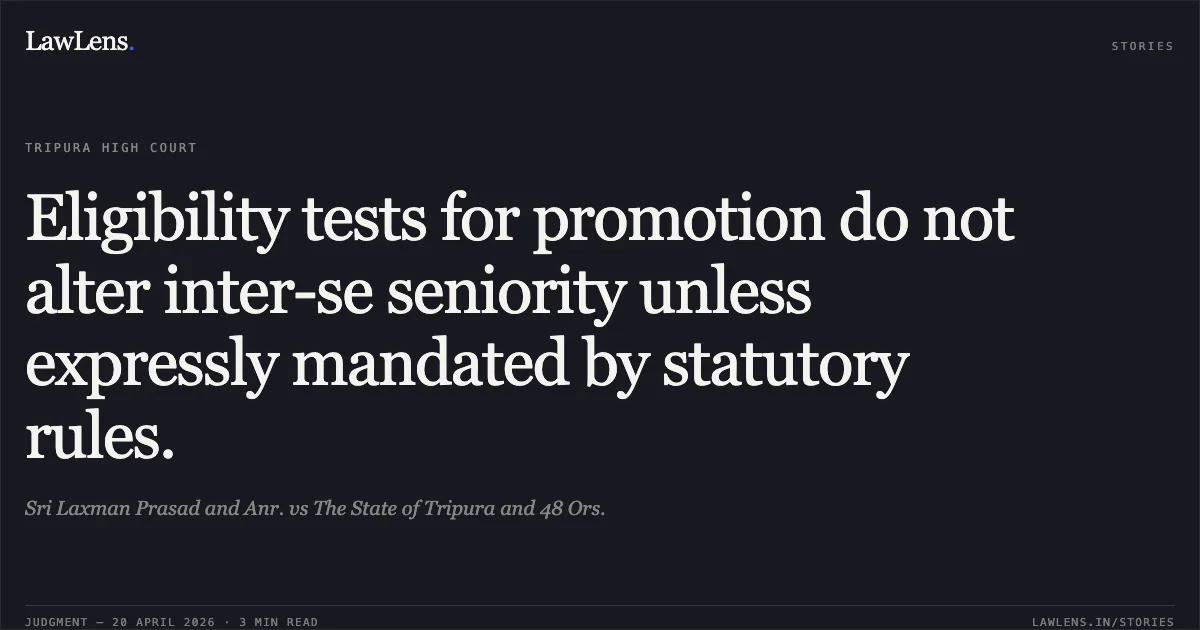 Eligibility tests for promotion do not alter inter-se seniority unless expressly mandated by statutory rules.. Sri Laxman Prasad and Anr. vs The State of Tripura and 48 Ors.. Tripura High Court. LawLens
