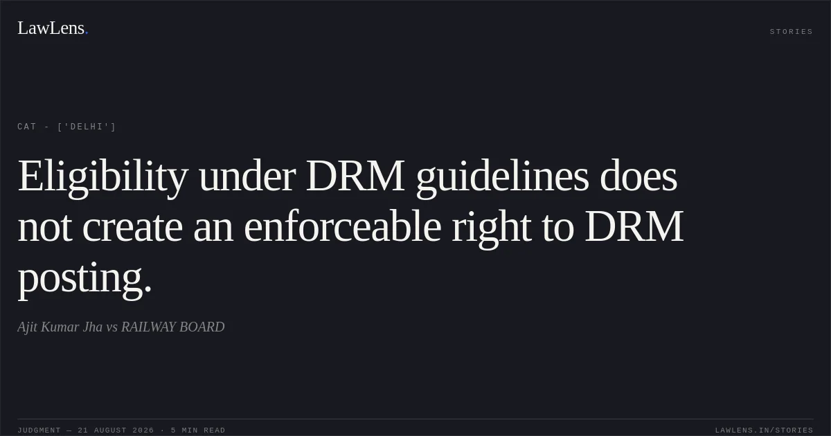 Eligibility under DRM guidelines does not create an enforceable right to DRM posting.. Ajit Kumar Jha vs RAILWAY BOARD. CAT - ['Delhi']. LawLens