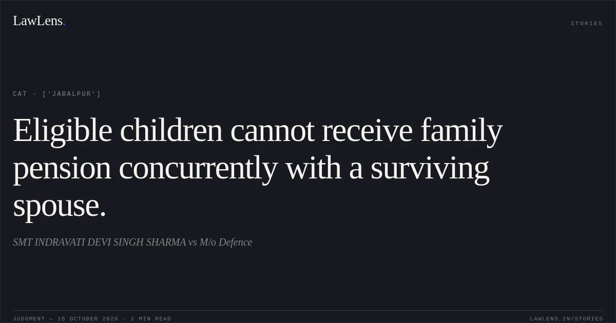 Eligible children cannot receive family pension concurrently with a surviving spouse.. SMT INDRAVATI DEVI SINGH SHARMA vs M/o Defence. CAT - ['Jabalpur']. LawLens