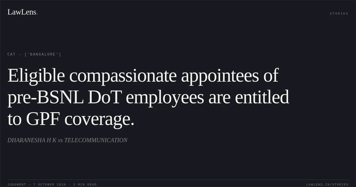 Eligible compassionate appointees of pre-BSNL DoT employees are entitled to GPF coverage.. DHARANESHA  H  K vs TELECOMMUNICATION. CAT - ['Bangalore']. LawLens