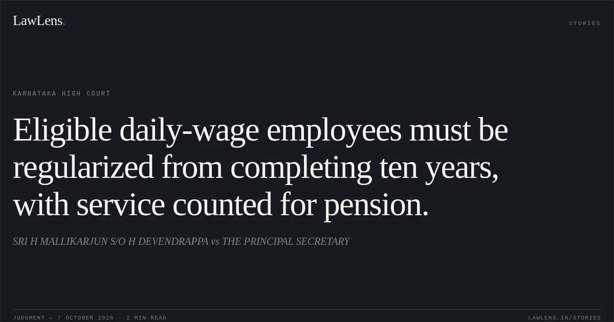 Eligible daily-wage employees must be regularized from completing ten years, with service counted for pension.. SRI H MALLIKARJUN S/O H DEVENDRAPPA vs THE PRINCIPAL SECRETARY. Karnataka High Court. LawLens