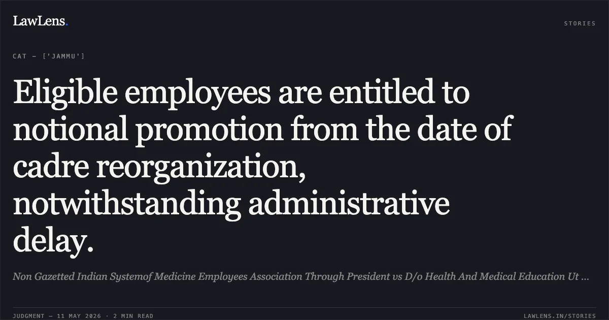 Eligible employees are entitled to notional promotion from the date of cadre reorganization, notwithstanding administrative delay.. Non Gazetted Indian Systemof Medicine Employees Association Through President vs D/o Health And Medical Education Ut Of Jammu & Kashmir. Central Administrative Tribunal. LawLens
