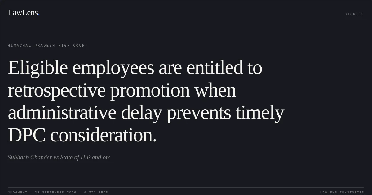 Eligible employees are entitled to retrospective promotion when administrative delay prevents timely DPC consideration.. Subhash Chander vs State of H.P and ors. Himachal Pradesh High Court. LawLens
