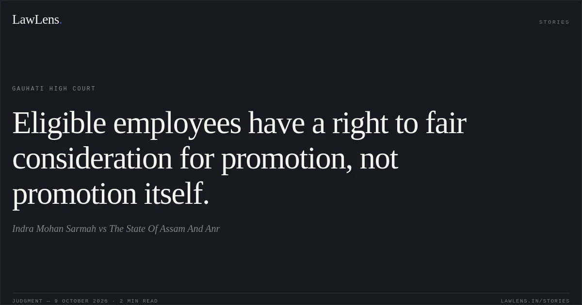 Eligible employees have a right to fair consideration for promotion, not promotion itself.. Indra Mohan Sarmah vs The State Of Assam And Anr. Gauhati High Court. LawLens