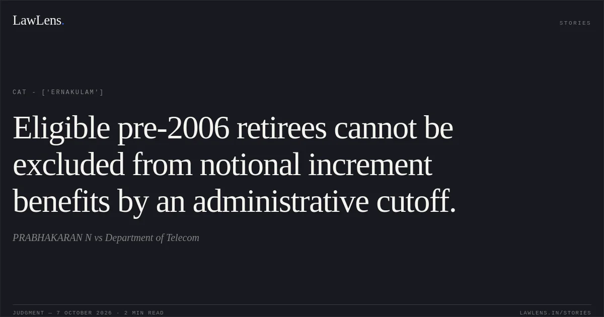 Eligible pre-2006 retirees cannot be excluded from notional increment benefits by an administrative cutoff.. PRABHAKARAN N vs Department of Telecom. CAT - ['Ernakulam']. LawLens