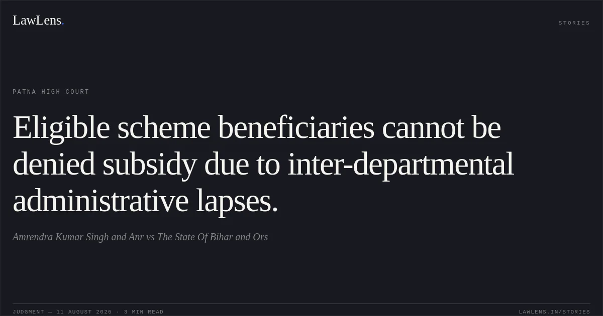 Eligible scheme beneficiaries cannot be denied subsidy due to inter-departmental administrative lapses.. Amrendra Kumar Singh and Anr vs The State Of Bihar and Ors. Patna High Court. LawLens