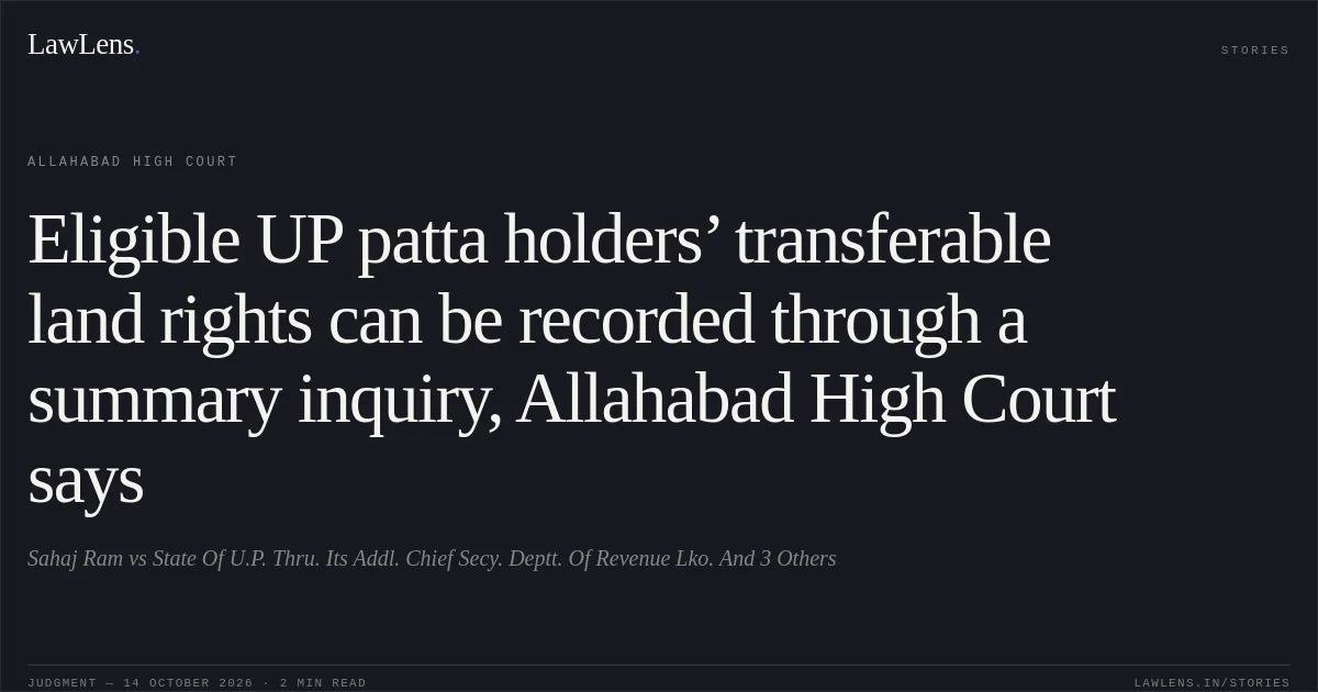 Eligible UP patta holders’ transferable land rights can be recorded through a summary inquiry, Allahabad High Court says. Sahaj Ram vs State Of U.P. Thru. Its Addl. Chief Secy. Deptt. Of Revenue Lko. And 3 Others. Allahabad High Court. LawLens