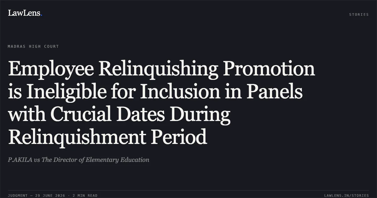 Employee Relinquishing Promotion is Ineligible for Inclusion in Panels with Crucial Dates During Relinquishment Period. P.AKILA vs The Director of Elementary Education. Madras High Court. LawLens