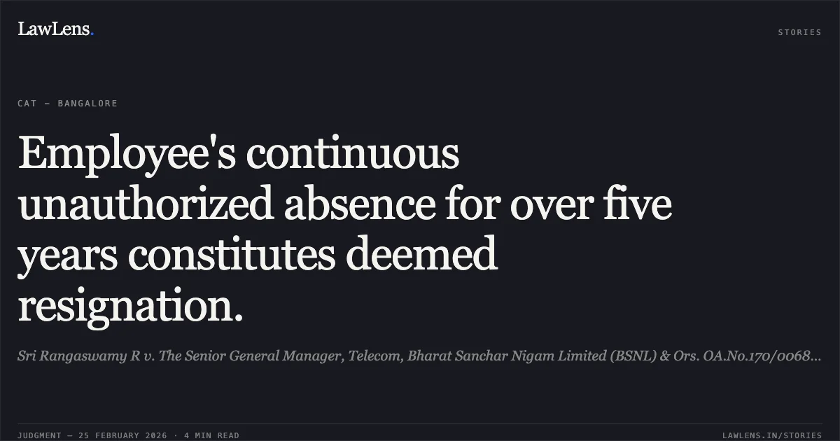 Employee's continuous unauthorized absence for over five years constitutes deemed resignation.. Sri Rangaswamy R v. The Senior General Manager, Telecom, Bharat Sanchar Nigam Limited (BSNL) & Ors. OA.No.170/00689/2024. Central Administrative Tribunal. LawLens