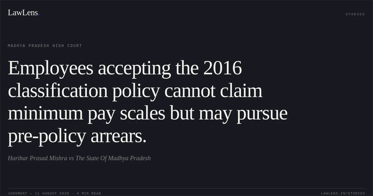 Employees accepting the 2016 classification policy cannot claim minimum pay scales but may pursue pre-policy arrears.. Harihar Prasad Mishra vs The State Of Madhya Pradesh. Madhya Pradesh High Court. LawLens