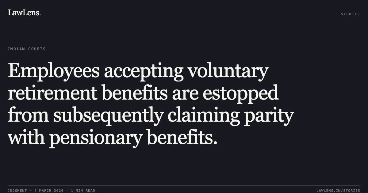 Employees accepting voluntary retirement benefits are estopped from subsequently claiming parity with pensionary benefits.. Ram Singh & Ors. v. UT of J&K & Ors. WP(C) No. 1413/2021 c/w CCP(S) No. 86/2022. Jammu and Kashmir High Court. LawLens
