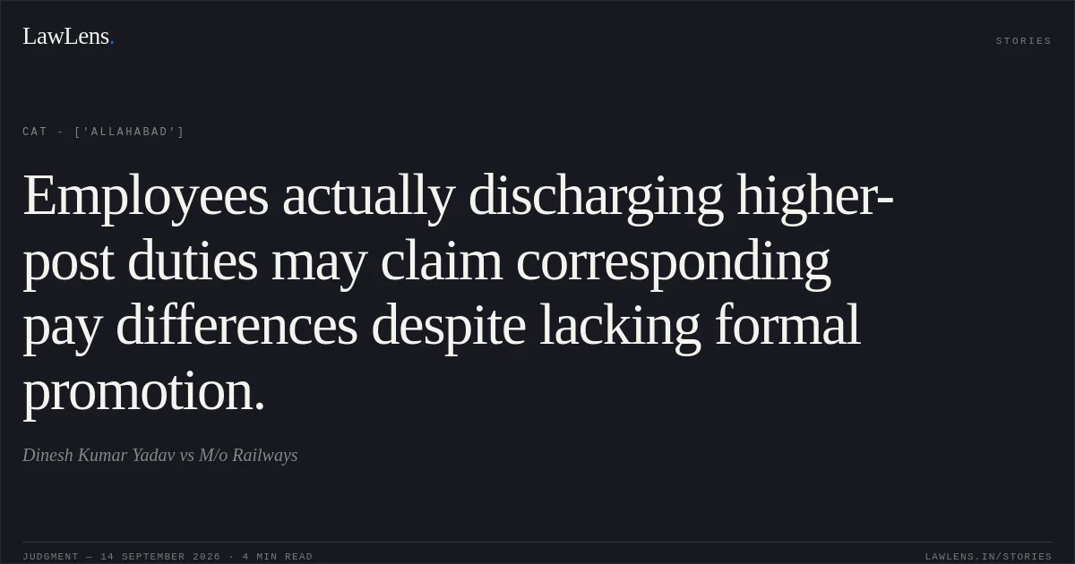 Employees actually discharging higher-post duties may claim corresponding pay differences despite lacking formal promotion.. Dinesh Kumar Yadav vs M/o Railways. CAT - ['Allahabad']. LawLens