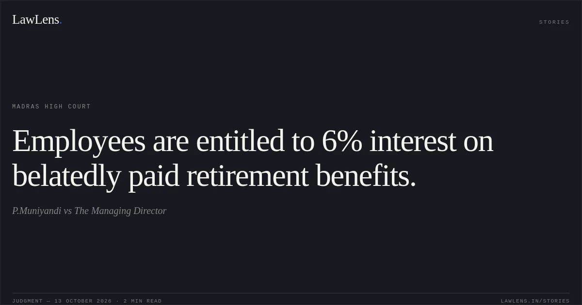 Employees are entitled to 6% interest on belatedly paid retirement benefits.. P.Muniyandi vs The Managing Director. Madras High Court. LawLens