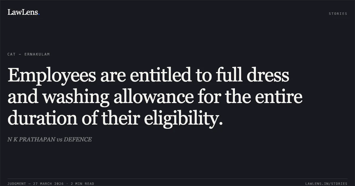 Employees are entitled to full dress and washing allowance for the entire duration of their eligibility.. N K PRATHAPAN vs DEFENCE. CAT - Ernakulam. LawLens