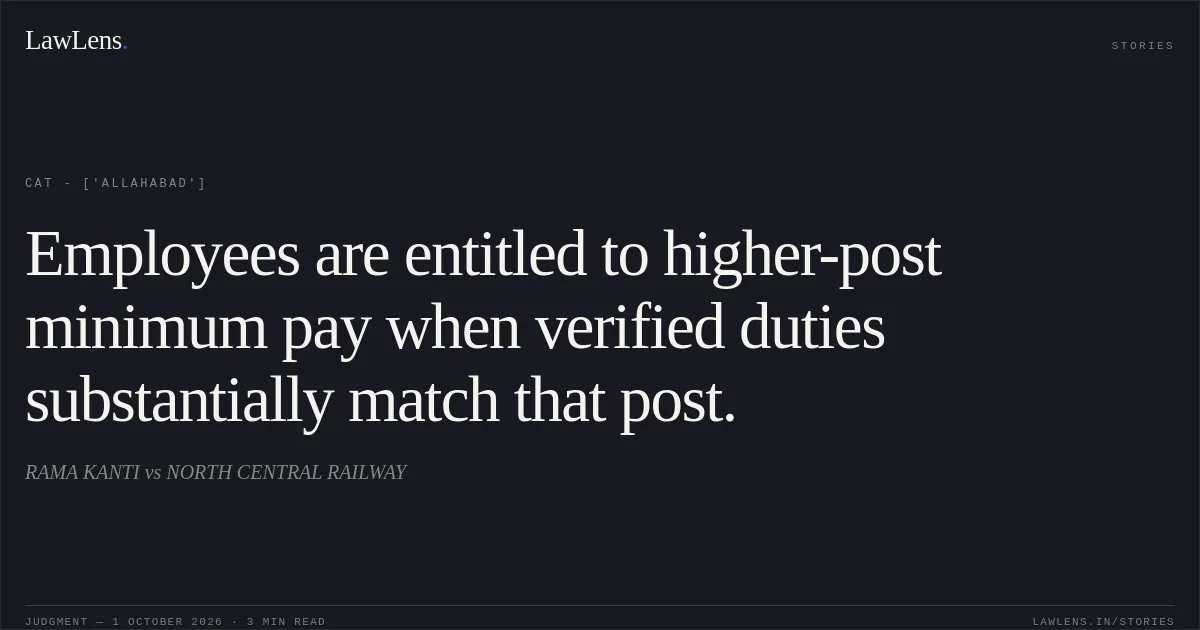 Employees are entitled to higher-post minimum pay when verified duties substantially match that post.. RAMA KANTI vs NORTH CENTRAL RAILWAY. CAT - ['Allahabad']. LawLens