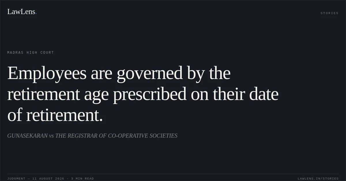 Employees are governed by the retirement age prescribed on their date of retirement.. GUNASEKARAN vs THE REGISTRAR OF CO-OPERATIVE SOCIETIES. Madras High Court. LawLens