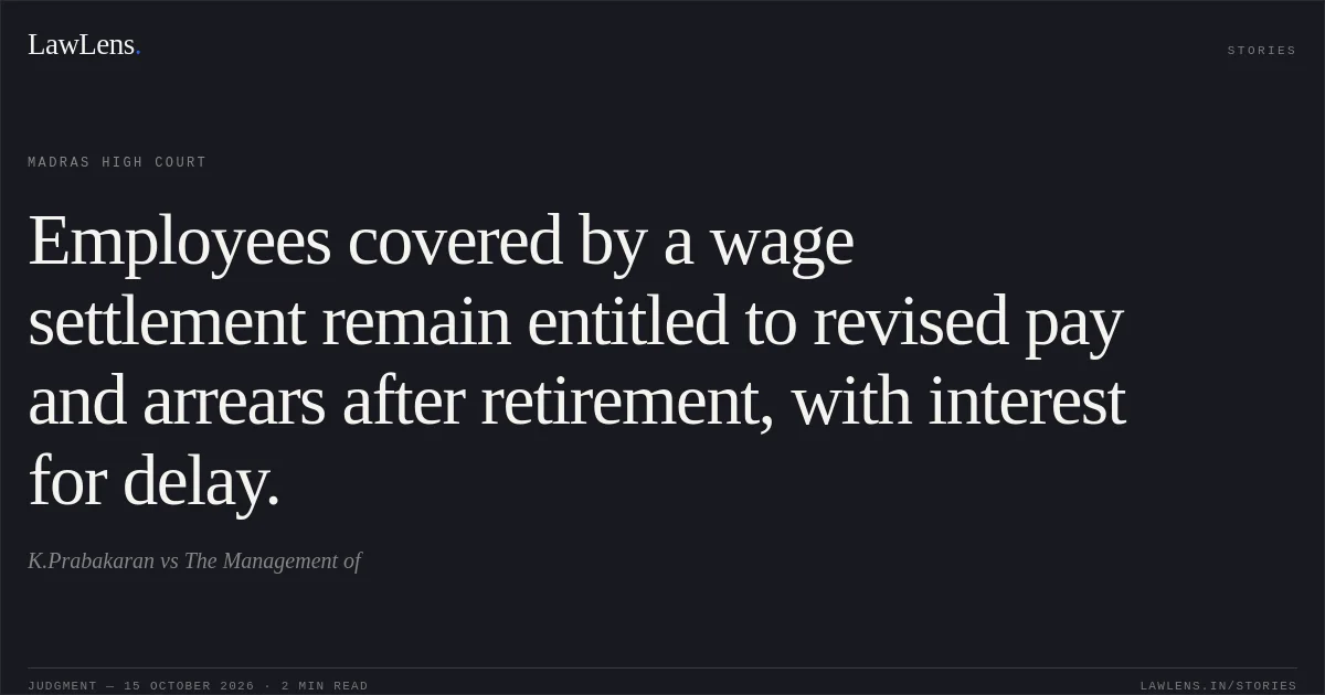 Employees covered by a wage settlement remain entitled to revised pay and arrears after retirement, with interest for delay.. K.Prabakaran vs The Management of. Madras High Court. LawLens