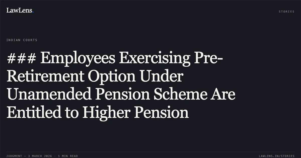 ### Employees Exercising Pre-Retirement Option Under Unamended Pension Scheme Are Entitled to Higher Pension. Lalman Sahu & Ors. v. Employees’ Provident Fund Organization & Ors. (2026:CGHC:10669). Chhattisgarh High Court. LawLens