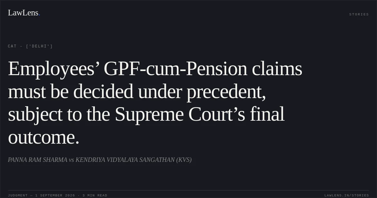Employees’ GPF-cum-Pension claims must be decided under precedent, subject to the Supreme Court’s final outcome.. PANNA RAM SHARMA vs KENDRIYA VIDYALAYA SANGATHAN (KVS). CAT - ['Delhi']. LawLens