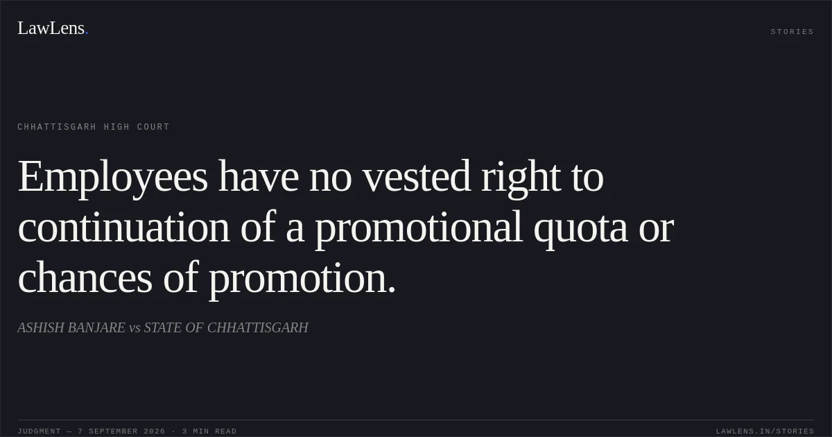 Employees have no vested right to continuation of a promotional quota or chances of promotion.. ASHISH BANJARE vs STATE OF CHHATTISGARH. Chhattisgarh High Court. LawLens