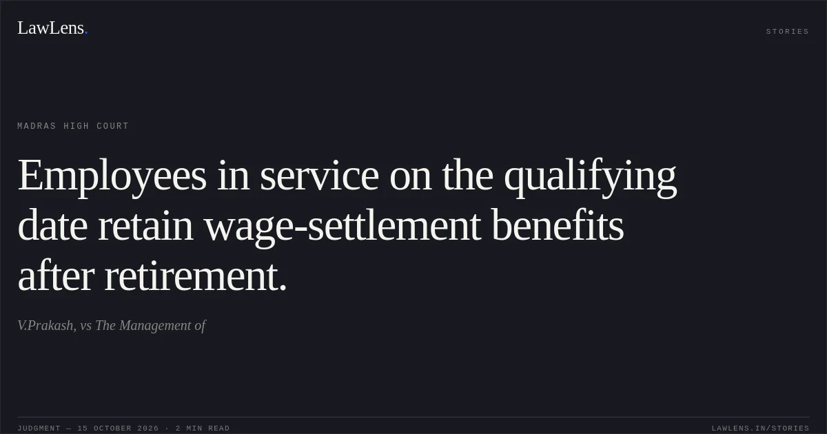 Employees in service on the qualifying date retain wage-settlement benefits after retirement.. V.Prakash, vs The Management of. Madras High Court. LawLens