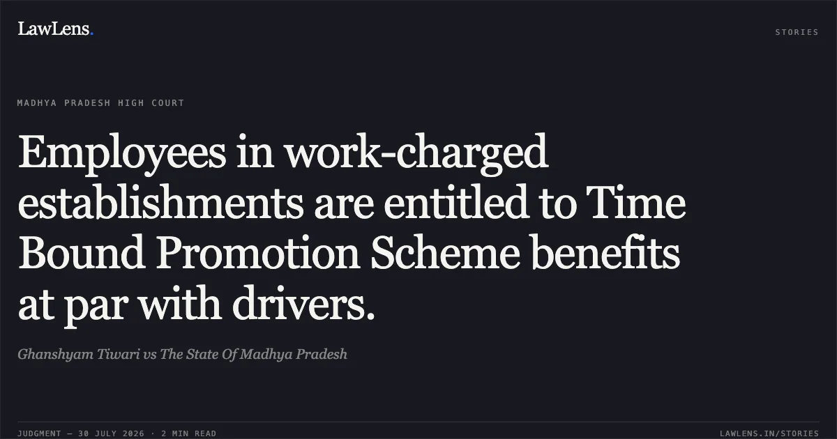 Employees in work-charged establishments are entitled to Time Bound Promotion Scheme benefits at par with drivers.. Ghanshyam Tiwari vs The State Of Madhya Pradesh. Madhya Pradesh High Court. LawLens