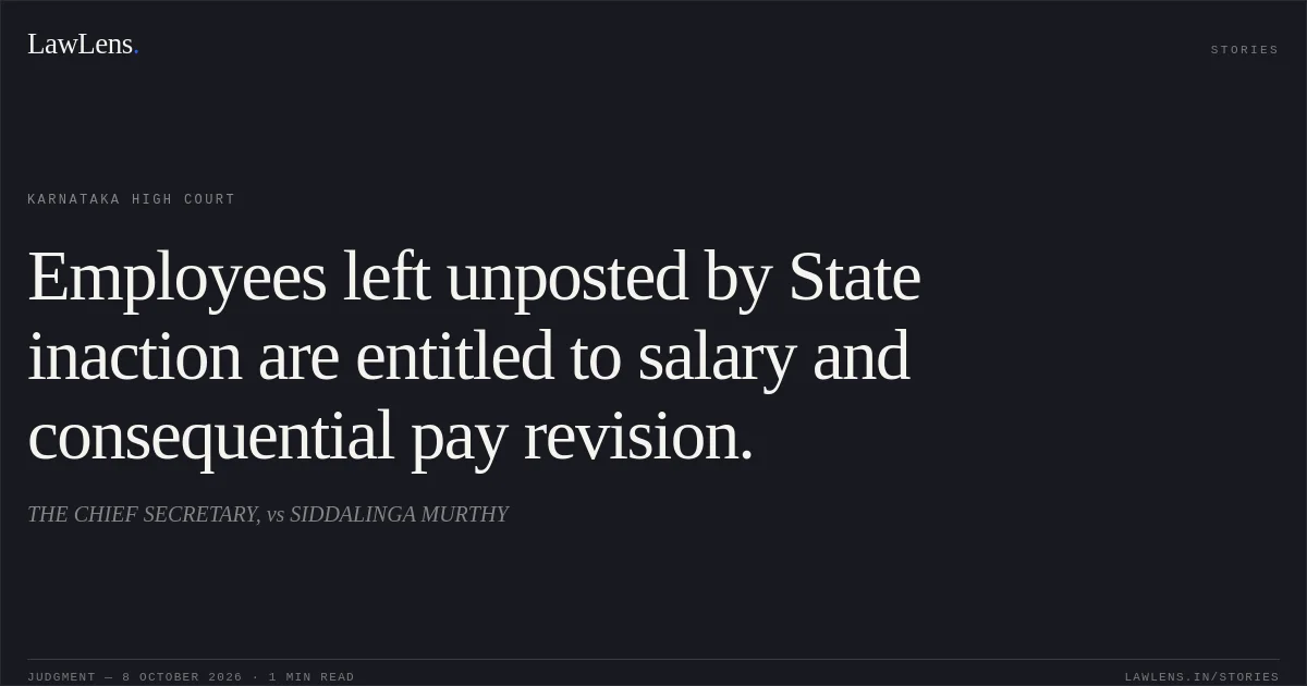 Employees left unposted by State inaction are entitled to salary and consequential pay revision.. THE CHIEF SECRETARY, vs SIDDALINGA MURTHY. Karnataka High Court. LawLens